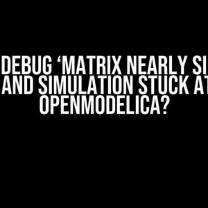 How to Debug ‘Matrix Nearly Singular’ Error and Simulation Stuck at 0% in OpenModelica?