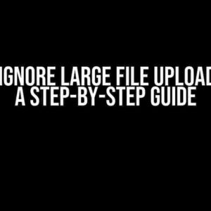 How to Ignore Large File Uploads in Git: A Step-by-Step Guide