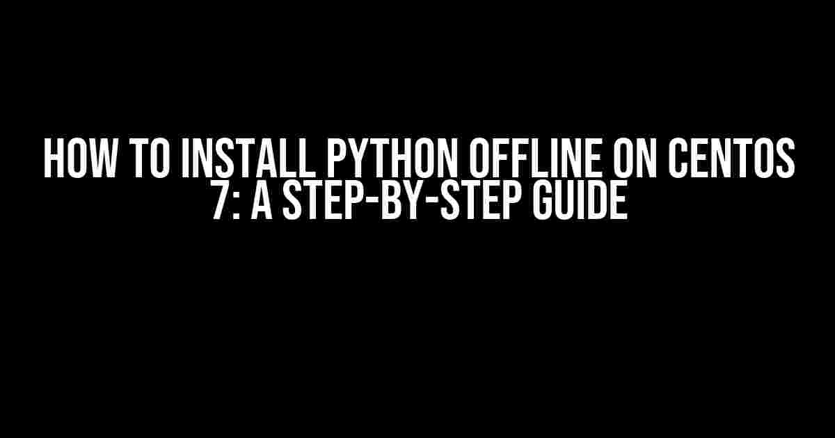 How to Install Python Offline on CentOS 7: A Step-by-Step Guide