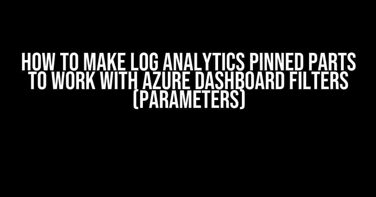 How to make Log Analytics pinned parts to work with Azure Dashboard filters (parameters)