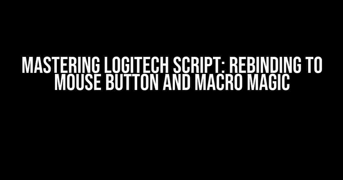 Mastering Logitech Script: Rebinding to Mouse Button and Macro Magic