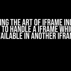 Mastering the Art of iframe Inception: How to Handle a iframe Which is Available in Another iframe