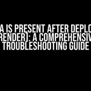 No Data is Present After Deployment [Render]: A Comprehensive Troubleshooting Guide