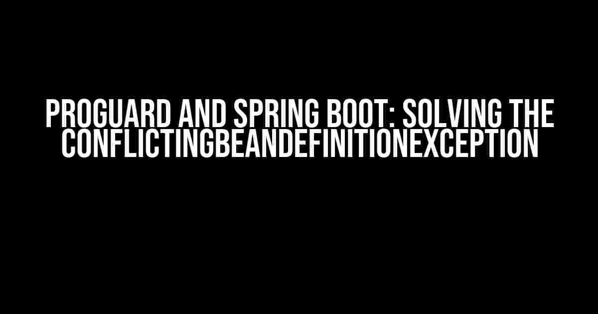 Proguard and Spring Boot: Solving the ConflictingBeanDefinitionException