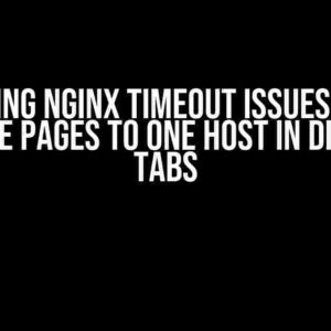 Solving Nginx Timeout Issues with Multiple Pages to One Host in Different Tabs