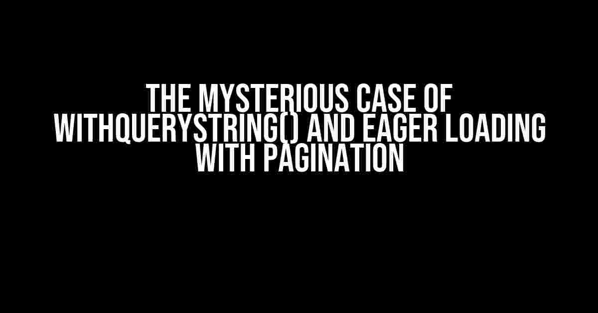 The Mysterious Case of withQueryString() and Eager Loading with Pagination