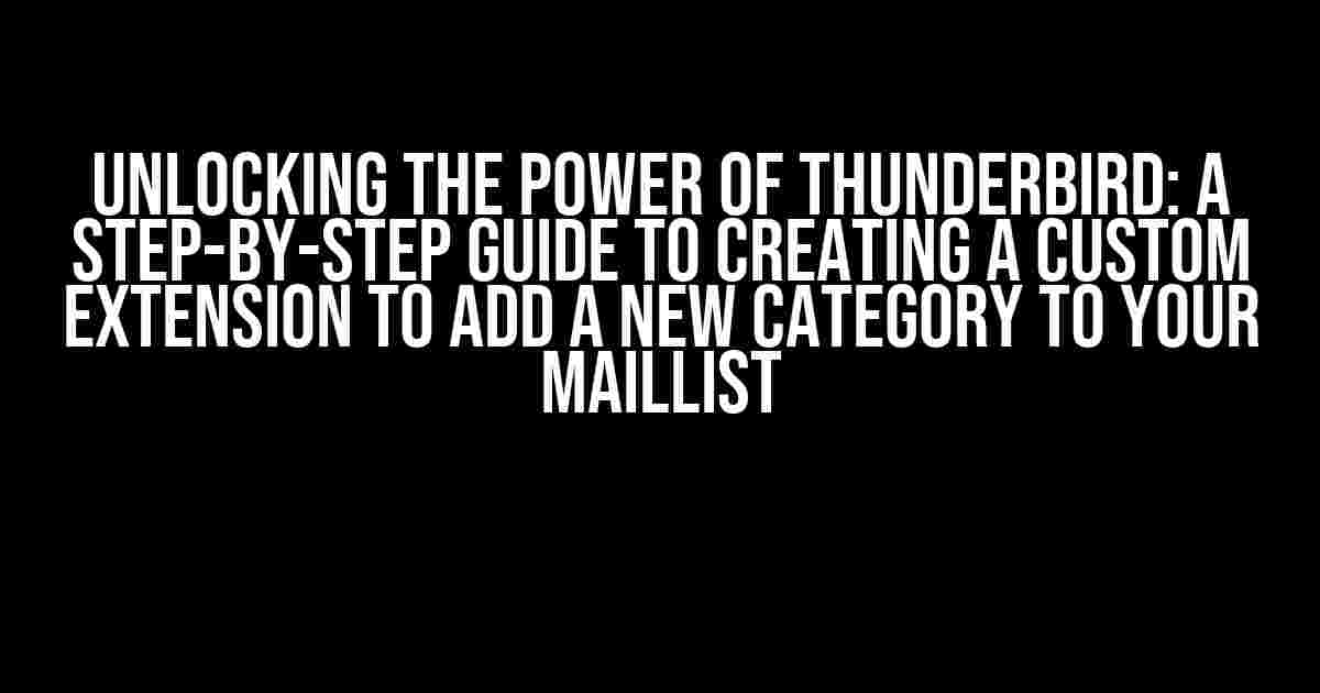 Unlocking the Power of Thunderbird: A Step-by-Step Guide to Creating a Custom Extension to Add a New Category to Your Maillist