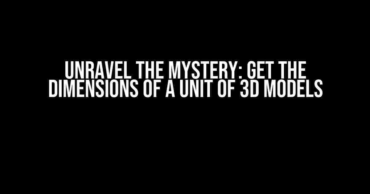 Unravel the Mystery: Get the Dimensions of a Unit of 3D Models