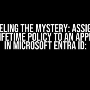 Unraveling the Mystery: Assigning a Token Lifetime Policy to an Application in Microsoft Entra ID: