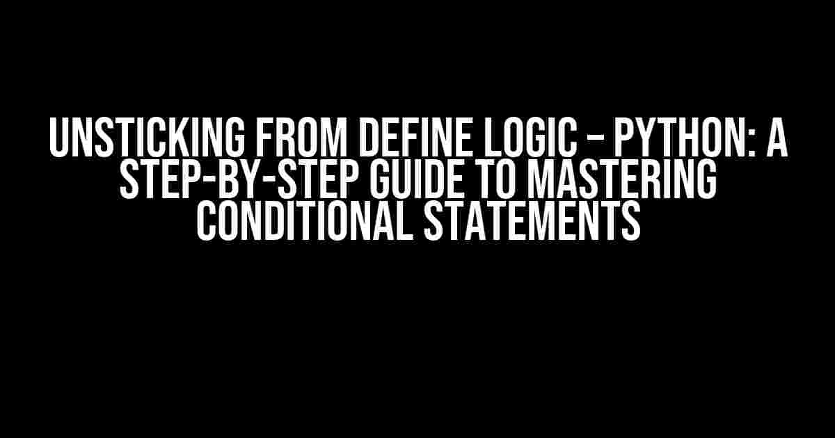 Unsticking from Define Logic – Python: A Step-by-Step Guide to Mastering Conditional Statements