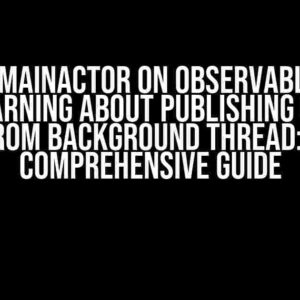 Using @MainActor on ObservableObject gives warning about publishing changes from background thread: A Comprehensive Guide